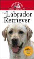 The Labrador Retriever: An Owner's Guide to a Happy Healthy Pet 0876053789 Book Cover