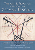 The Art and Practice of 16th C German Swordsmanship : A Guide to the Use of Joachim Meyer's Rapier 1937439380 Book Cover