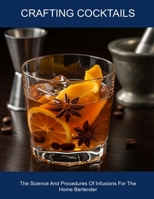 Crafting Cocktails: The Science And Procedures Of Infusions For The Home Bartender B0FHDB6XX5 Book Cover