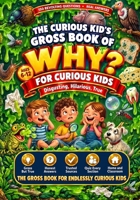 The Curious Kid's Gross Book of Why: 150 Revolting Questions With Real Answers B0HHZTLVH3 Book Cover