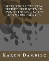 Detecting Potential Peer-to-Peer Botnets Using The Payload Of Network Packets 1450569978 Book Cover