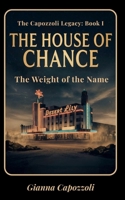 The House of Chance: The Capozzoli Legacy Book I, The Weight of the Name, Honor, Ambition, Loyalty (The Capozzoli Legacy Series) B0GQ9CGJ1G Book Cover