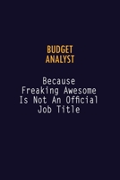 Budget Analyst Because Freaking Awesome is not An Official Job Title: 6X9 Career Pride Notebook Unlined 120 pages Writing Journal 1691039225 Book Cover