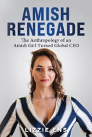 Amish Renegade: The Anthropology of a Girl Turned Global CEO 1952903629 Book Cover