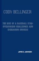 CODY BELLINGER: The Rise of a Baseball Star-Overcoming Challenges and Embracing Success B0CWGTFT2M Book Cover