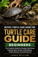REEVES TURTLE CARE GUIDE FOR BEGINNERS: The Complete Guide to Housing, Tank Setup, Feeding, Water Quality, UVB Lighting, Health, Behavior, and Lifelong Care B0HH7SRD8V Book Cover