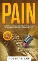 Pain: Powerful Natural Remedies to Eliminate Aches, Pains and Inflammation Fast 1951083741 Book Cover