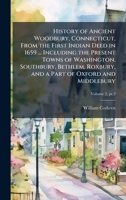 History of Ancient Woodbury, Connecticut, From the First Indian Deed in 1659 ... Including the Present Towns of Washington, Southbury, Bethlem, Roxbury, and a Part of Oxford and Middlebury 1025184637 Book Cover