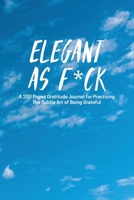 Elegant as F*ck: A 200 Pages Gratitude Journal for Practicing the Subtle Art of Being Grateful 1690426322 Book Cover