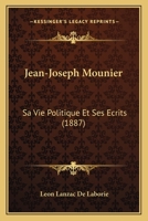 Jean-Joseph Mounier: Sa Vie Politique Et Ses Ecrits (1887) 1168449545 Book Cover