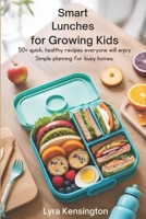 Smart Lunches for Growing Kids: 50+ Quick, Healthy Recipes Everyone Will Enjoy - Simple Planning for Busy Homes B0G5LV7CNF Book Cover