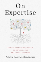 On Expertise: Cultivating Character, Goodwill, and Practical Wisdom 0271092777 Book Cover