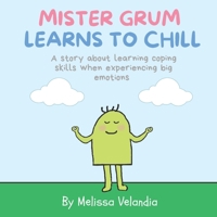 Mister Grum learns to chill: A story about learning coping skills when experiencing big emotions B0C1JJTFGD Book Cover
