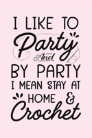 I Like to Party and by Party I Mean Stay at Home and Crochet: Crochet Lined Notebook, Journal, Organizer, Diary, Composition Notebook, Gifts for Crochet Lovers 1708356673 Book Cover