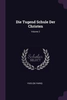 Die Tugend Schule Der Christen; Volume 2 1378332237 Book Cover