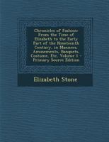 Chronicles of Fashion, from the Time of Elizabeth to the Early Part of the Nineteenth Century, in Manners, Amusements, Banquets, Costumes. Vol. I. 1289730148 Book Cover