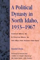 A Political Dynasty in North Idaho, 1933-1967: Compton White, Sr. & Compton White, Jr. 0761828427 Book Cover