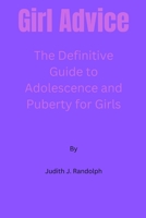 Girl Advice: The Definitive Guide to Adolescence and Puberty for Girls! B0CJBBP42R Book Cover