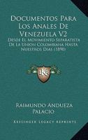 Documentos Para Los Anales de Venezuela V2: Desde El Movimiento Separatista de La Union Colombiana Hasta Nuestros Dias (1890) 1161000984 Book Cover