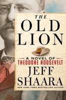 The Old Lion: A Novel of Theodore Roosevelt 1250279941 Book Cover