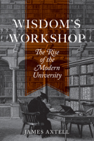 Wisdom's Workshop: The Rise of the Modern University 0691247587 Book Cover