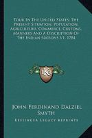 Tour in the United States; The Present Situation, Population, Agriculture, Commerce, Customs, Manners and a Description of the Indian Nations V1, 1784 1162797231 Book Cover
