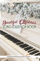 Beautiful Christmas Songs Collection Book: A Collection Of Christmas Favorites For Pianists: Piano Book B08W7SH82H Book Cover