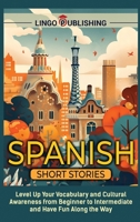 Spanish Short Stories: Level Up Your Vocabulary and Cultural Awareness from Beginner to Intermediate and Have Fun Along the Way B0CFVZF6RJ Book Cover