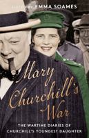 Mary Churchill's War: The Wartime Diaries of Churchill's Youngest Daughter 1529341507 Book Cover