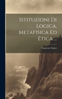 Istituzioni Di Logica, Metafisica Ed Etica ... 1022425668 Book Cover