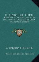 Il Libro Per Tutti: Repertorio Di Cognizioni Utili Nelle Diverse Occorrenze Della Vita Domestica (1891) 1168454409 Book Cover