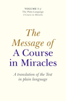 The Message of A Course in Miracles: A Translation of the Text in Plain Language: Volume 1 1846943191 Book Cover