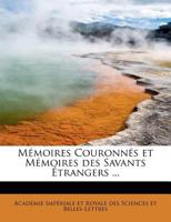 M�moires Couronn�s Et M�moires Des Savants �trangers / Acad�mie Royale Des Sciences Et Belles-Lettre 0526413557 Book Cover