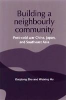 Building a Neighborly Community: Post-cold War China, Japan, and Southeast Asia 0719070643 Book Cover