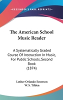 The American School Music Reader: A Systematically Graded Course Of Instruction In Music, For Public Schools, Second Book 1120723671 Book Cover