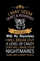 I MAY SEEM QUIET & RESERVED BUT IF YOU MESS WITH MY ABYSSINIAN I WILL BREAK OUT A LEVEL OF CRAZY THAT WILL MAKE YOUR NIGHTMARES SEEM LIKE A HAPPY ... & Gift Idea for Abyssinian Owner & Lover. 1673643477 Book Cover