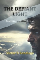 The Defiant Light: Evocative fiction from the edge of life 0990533522 Book Cover