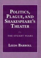 Politics, Plague, and Shakespeare's Theater: The Stuart Years 0801482755 Book Cover