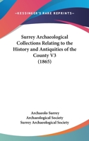 Surrey Archaeological Collections Relating To The History And Antiquities Of The County V3 0548743037 Book Cover
