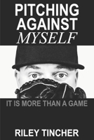 Pitching Against Myself: It Is More Than a Game 0999025902 Book Cover