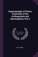 Organography of Plants, Especially of the Archegoniata and Spermaphyta, Part 1 1021662763 Book Cover