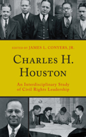 Charles H. Houston: An Interdisciplinary Study of Civil Rights Leadership 0739143581 Book Cover