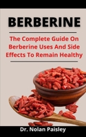 Berberine: The Complete Guide On Berberine Uses And Side Effect To Remain Healthy B097782LCY Book Cover