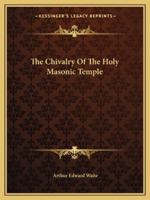 The Chivalry Of The Holy Masonic Temple 1425301754 Book Cover