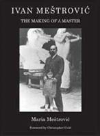 Ivan Mestrovic: Making of a Master 1905299621 Book Cover