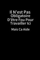 Il N'est Pas Obligatoire D'être Fou Pour Travailler Ici Mais Ça Aide: Carnet de notes spécial à remplir | journal intime | Cadeau Pour Collègue ... pouces, 120 pages lignées. (French Edition) 1675289611 Book Cover