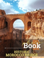 Historic Morocco Bridge Photo Book: Collection Featuring Stunning Architecture, Culture and Scenic Views of Morocco's Historic Bridges B0DPM2PWFS Book Cover