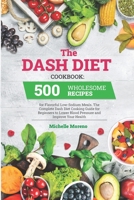 The Dash Diet Cookbook: 500 Wholesome Recipes for Flavorful Low-Sodium Meals. The Complete Dash Diet Cooking Guide for Beginners to Lower Blood Pressure and Improve Your Health B086FPBL3H Book Cover