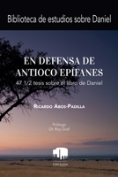 En Defensa De Antíoco Epífanes: 47 1/2 Tesis Sobre El Libro De Daniel (Spanish Edition) B0GZFMCTZM Book Cover