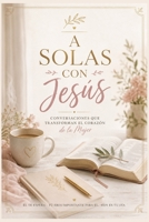 A Solas con Jesús: Conversaciones que transforman el corazón de la mujer B0H93W68FV Book Cover